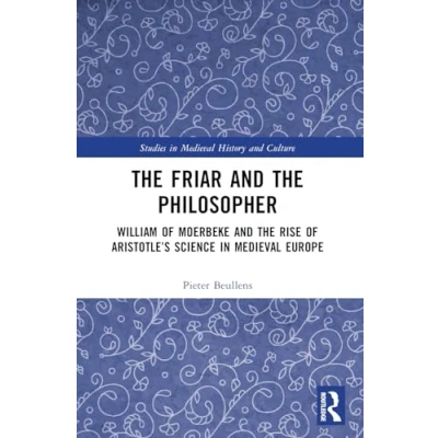 Afbeelding van the Friar and Philosopher: William of Moerbeke Rise Aristotle’s Science in Medieval Europe