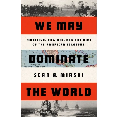 Afbeelding van We May Dominate the World: Ambition, Anxiety, and Rise of American Colossus
