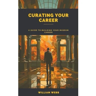 Afbeelding van Curating Your Career: A Guide to Building Museum Career