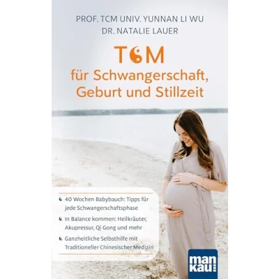 Afbeelding van TCM für Schwangerschaft, Geburt und Stillzeit: 40 Wochen Babybauch: Tipps jede Schwangerschaftsphase In Balance kommen: Heilkräuter, Akupressur, ... mit Traditioneller Chinesischer Medizin