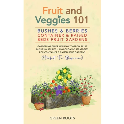 Afbeelding van Fruit and Veggies 101 Bushes &amp; Berries: Gardens Gardening Guide On How To Grow Berries Using Organic Strategies For Container Raised Bed