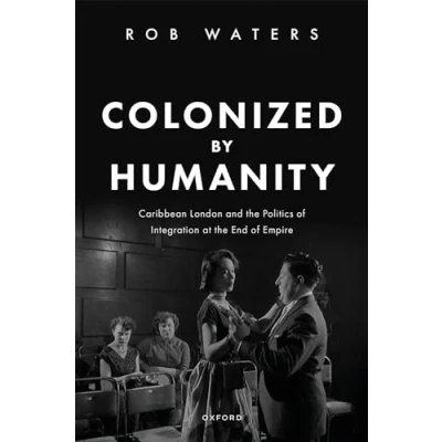 Afbeelding van Colonized by Humanity: Caribbean London and the Politics of Integration at End Empire