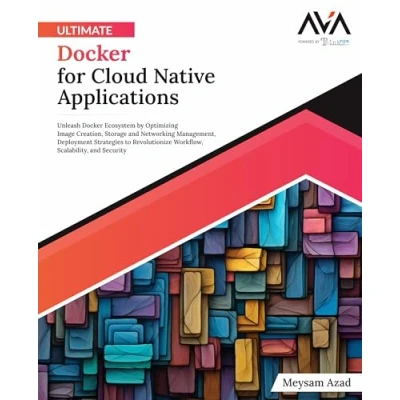 Afbeelding van Ultimate Docker for Cloud Native Applications: Unleash Ecosystem by Optimizing Image Creation, Storage and Networking Management, Deployment ... Scalability, Security (English Edition)