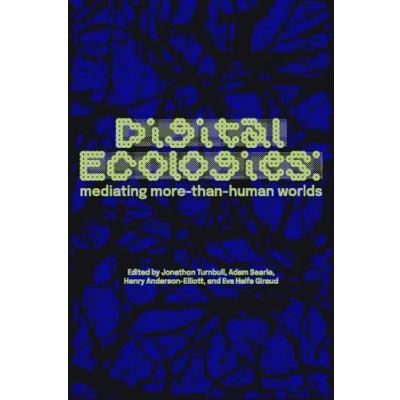 Afbeelding van Digital Ecologies: Mediating More Than Human Worlds