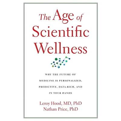 Afbeelding van the Age of Scientific Wellness: Why Future Medicine Is Personalized, Predictive, Data Rich, and in Your Hands