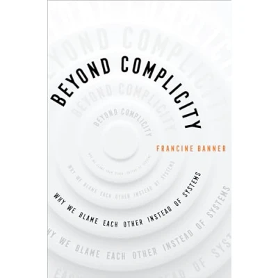 Afbeelding van Beyond Complicity: Why We Blame Each Other Instead of Systems