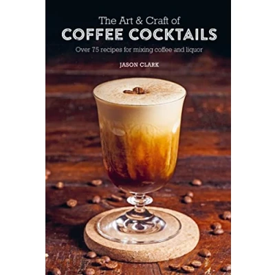 Afbeelding van The Art &amp; Craft of coffee Cocktails: Over 75 recipes for mixing and liquor