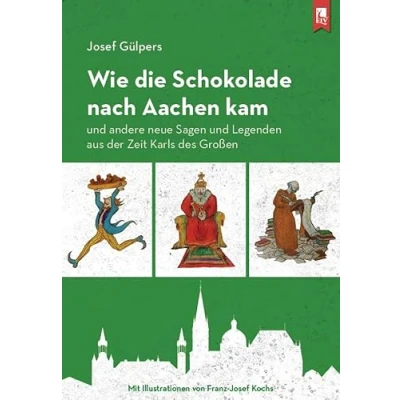 Afbeelding van Wie die Schokolade nach Aachen kam: und andere neue Sagen Legenden aus der Zeit Karls des Großen