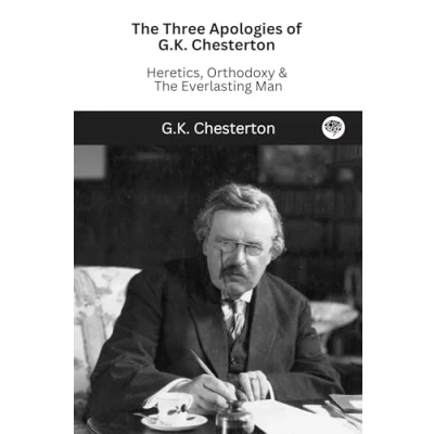Afbeelding van the Three Apologies of G.K. Chesterton: Heretics, Orthodoxy &amp; Everlasting Man
