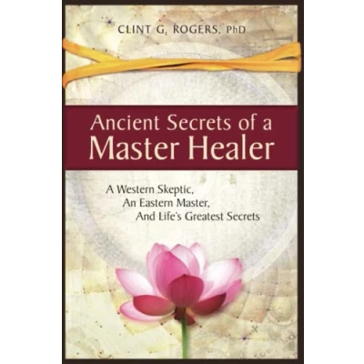 Afbeelding van Ancient Secrets of A Master Healer: Western Skeptic, An Eastern Master, And Life’s Greatest Secrets: 1