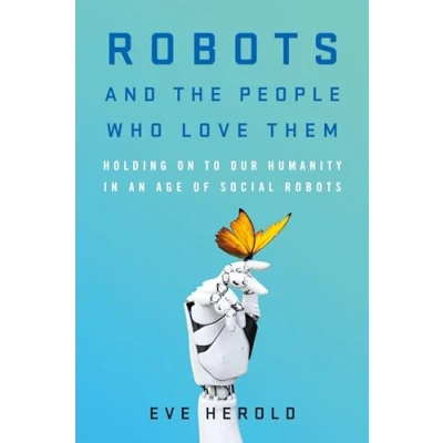 Afbeelding van Robots and the People Who Love Them: Holding on to Our Humanity in an Age of Social