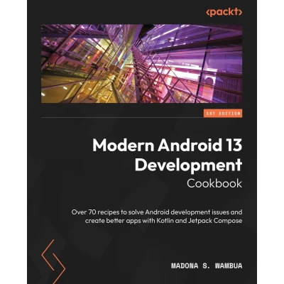 Afbeelding van Modern Android 13 development Cookbook: Over 70 recipes to solve issues and create better apps with Kotlin Jetpack Compose