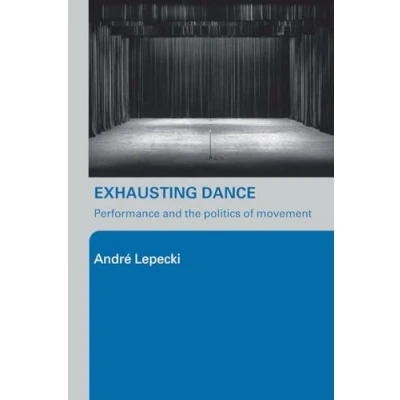 Afbeelding van Exhausting Dance: Performance and the Politics of Movement