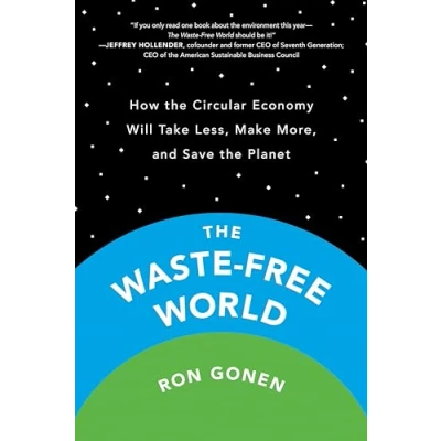 Afbeelding van the Waste Free World: How Circular Economy Will Take Less, Make More, and Save Planet