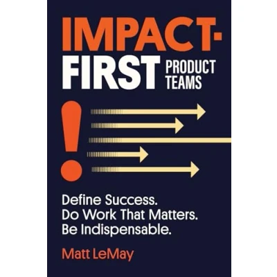Afbeelding van Impact first Product Teams: Define Success. Do Work That Matters. Be Indispensable.