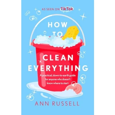 Afbeelding van How to Clean Everything: A practical, down earth guide for anyone who doesn&#039;t know where start