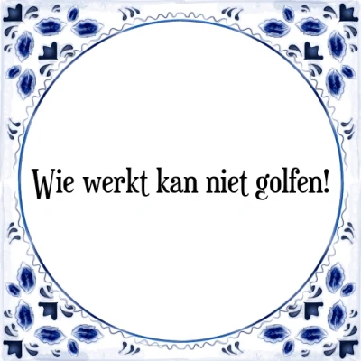 Afbeelding van Wie werkt kan niet golfen! Tegeltje + Spreuk