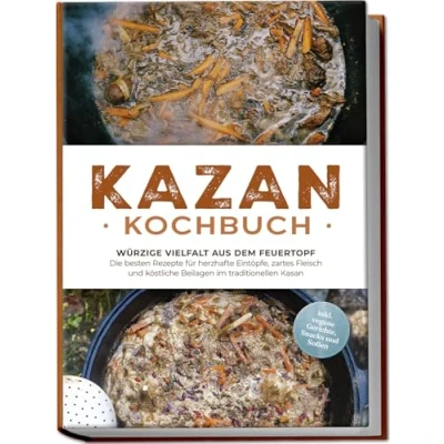 Afbeelding van Kazan Kochbuch: Würzige Vielfalt aus dem Feuertopf Die besten Rezepte für herzhafte Eintöpfe, zartes Fleisch und köstliche Beilagen im traditionellen Kasan inkl. vegane Gerichte, Snacks Soßen