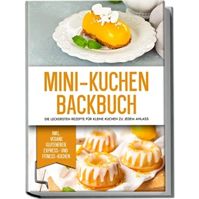 Afbeelding van Mini Kuchen Backbuch: Die leckersten Rezepte für kleine zu jedem Anlass inkl. vegane, glutenfreie, Express und Fitness