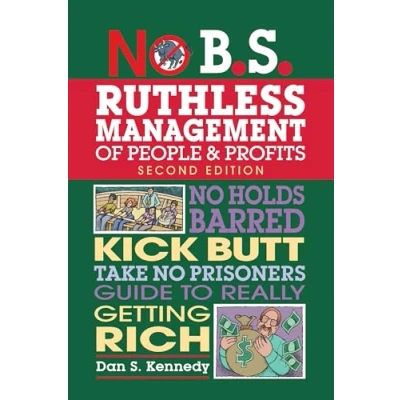 Afbeelding van No B.S. Ruthless Management of People and Profits: Holds Barred, Kick Butt, Take Prisoners Guide to Really Getting Rich