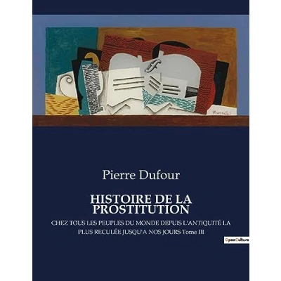 Afbeelding van Histoire de LA prostitution: CHEZ TOUS LES PEUPLES DU MONDE DEPUIS L&#039;ANTIQUITÉ PLUS RECULÉE JUSQU&#039;A NOS JOURS Tome III: .