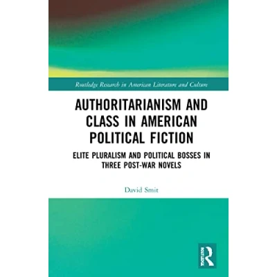 Afbeelding van Authoritarianism and Class in American Political Fiction: Elite Pluralism Bosses Three Post War Novels