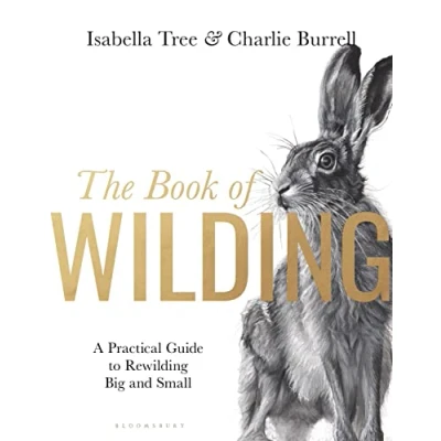 Afbeelding van The Book of Wilding: A Practical Guide to Rewilding, Big and Small