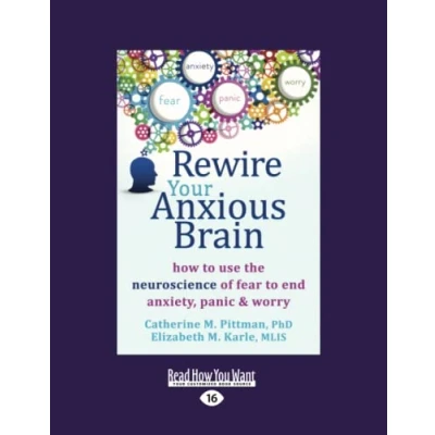 Afbeelding van Rewire Your Anxious Brain: How to Use the Neuroscience of Fear End Anxiety, Panic and Worry