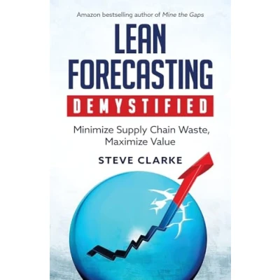 Afbeelding van Lean Forecasting Demystified: Minimize Supply Chain Waste, Maximize Value