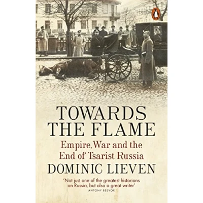 Afbeelding van Towards the Flame: Empire, War and End of Tsarist Russia