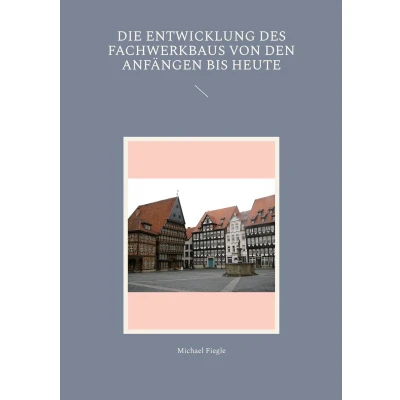 Afbeelding van Die Entwicklung des Fachwerkbaus von den Anfängen bis heute
