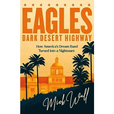 Afbeelding van Eagles Dark Desert Highway: How America&#039;s Dream Band Turned into a Nightmare