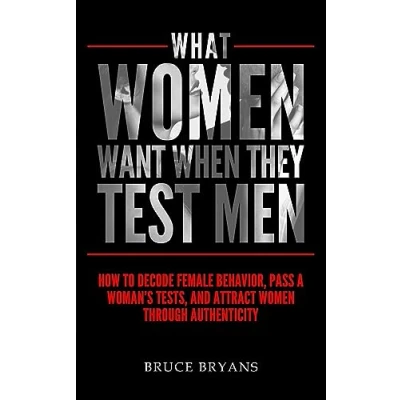 Afbeelding van What Women Want When They Test Men: How To Decode Female Behavior, Pass A Woman&#039;s Tests, And Attract Through Authenticity: 2