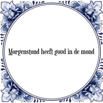 Afbeelding van Morgenstond heeft goud in de mond Tegeltje + Spreuk