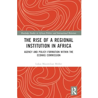 Afbeelding van the Rise of a Regional Institution in Africa: Agency and Policy Formation within ECOWAS Commission