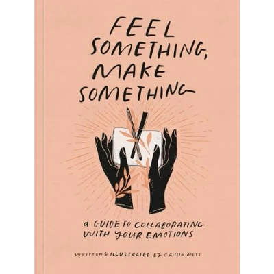 Afbeelding van Feel Something, Make Something: A Guide to Collaborating with Your Emotions