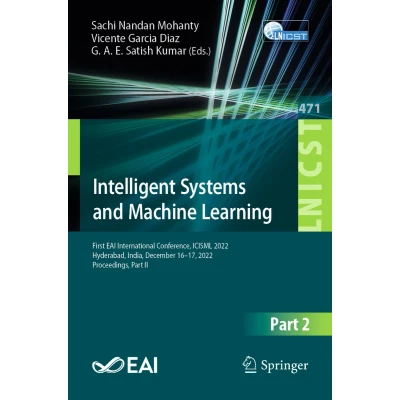 Afbeelding van Intelligent Systems and Machine Learning: First EAI International Conference, ICISML 2022, Hyderabad, India, December 16 17, Proceedings, Part II: 471