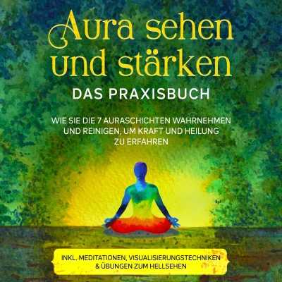 Afbeelding van Aura sehen und stärken Das Praxisbuch: Wie Sie die 7 Auraschichten wahrnehmen reinigen, um Kraft Heilung zu erfahren inkl. Meditationen, Visualisierungstechniken &amp; Übungen zum Hellsehen