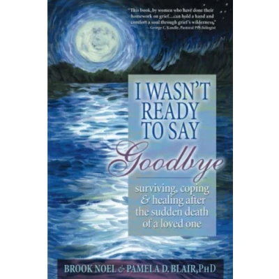 Afbeelding van I Wasn&#039;t Ready to Say Goodbye: Surviving, Coping and Healing After the Sudden Death of a Loved One