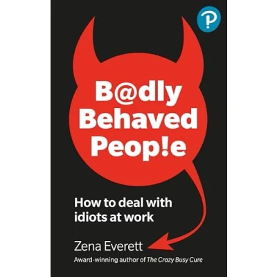 Afbeelding van Badly Behaved People: How to deal with idiots at work