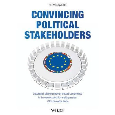 Afbeelding van Convincing Political Stakeholders Successful Lobbying Through Process Competence in the Complex Decision Making System of European Union