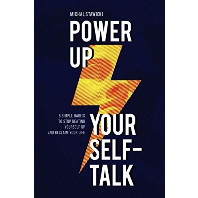 Afbeelding van Power Up Your Self Talk: 6 Simple Habits to Stop Beating Yourself and Reclaim Life