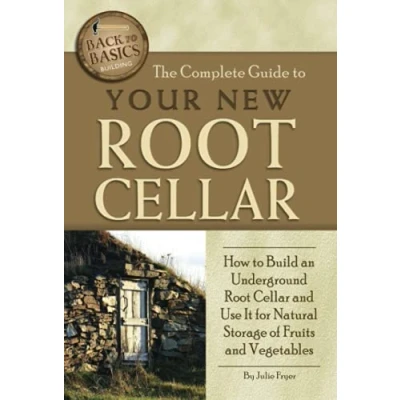 Afbeelding van The Complete Guide to Your New Root Cellar: How Build an Underground Cellar and Use It for Natural Storage of Fruits Vegetables: ... &amp; Vegetables