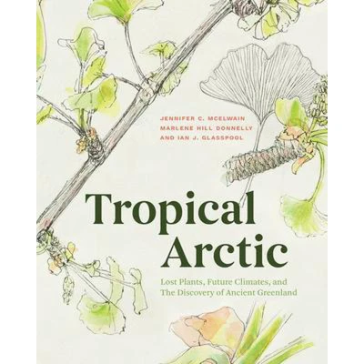 Afbeelding van Tropical Arctic: Lost Plants, Future Climates, and the Discovery of Ancient Greenland
