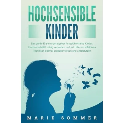 Afbeelding van HOCHSENSIBLE KINDER Der große Erziehungsratgeber für gefühlsstarke Kinder: Hochsensibilität richtig verstehen und mit Hilfe von effektiven Techniken optimal entgegenwirken unterstützen