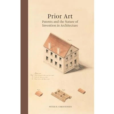Afbeelding van Prior Art: Patents and the Nature of Invention in Architecture