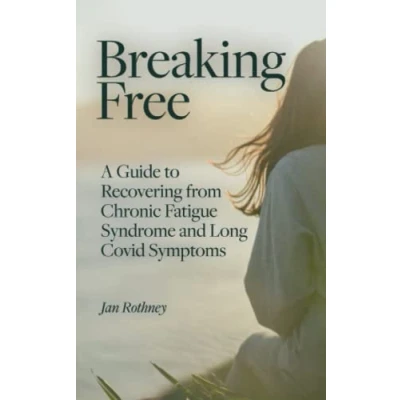 Afbeelding van Breaking Free from Chronic Fatigue and Long Covid Symptoms: A Guide to Recovering Syndrome &amp; Symptoms