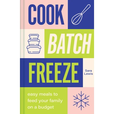 Afbeelding van Cook, Batch, Freeze: Easy Meals to Feed Your Family on a Budget