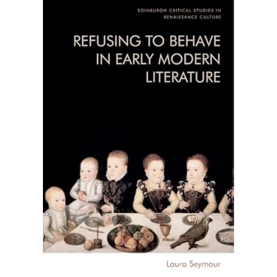 Afbeelding van Refusing to Behave in Early Modern Literature
