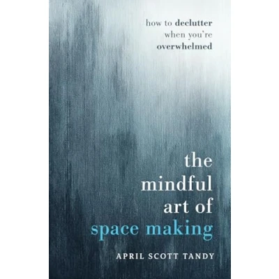 Afbeelding van The Mindful Art of Space Making: How to Declutter When You&#039;re Overwhelmed